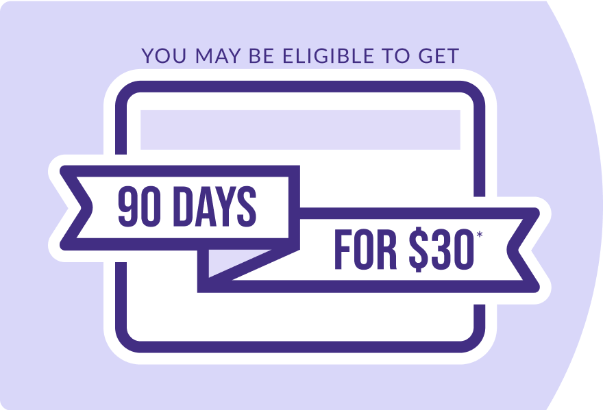 You may be eligible to get 90 days for 30 dollars