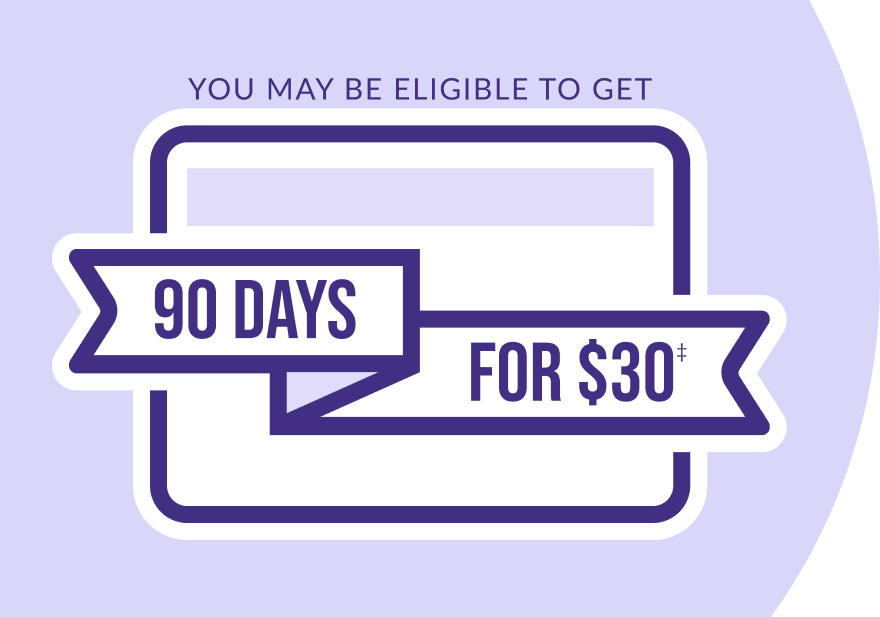 You may be eligible to get 90 days for 30 dollars