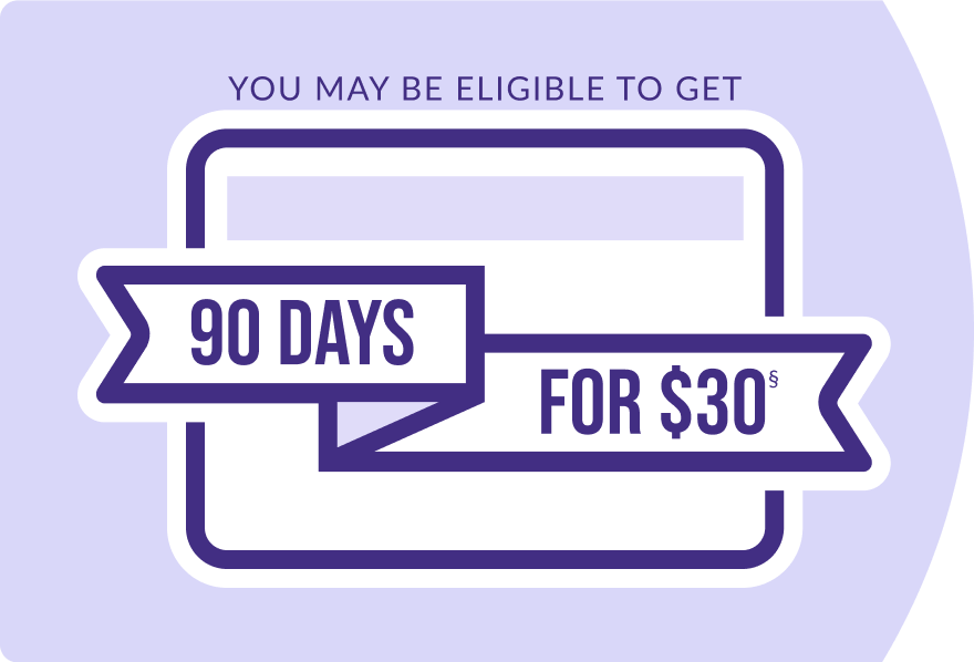 You may be eligible to get 90 days for 30 dollars